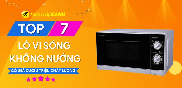 Top 7 lò vi sóng không nướng dưới 2 triệu chất lượng tại Điện máy XANH