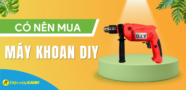 Máy khoan DIY là gì? Có nên mua máy khoan DIY không?
