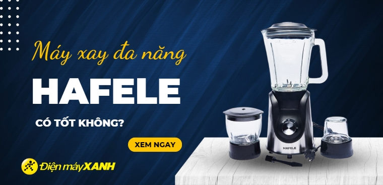 Máy xay đa năng Hafele có tốt không? Có nên mua không?