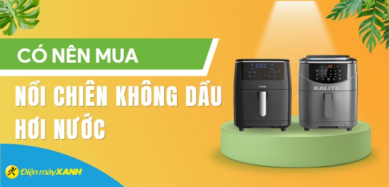 Nồi chiên không dầu hơi nước là gì? Có nên mua không?