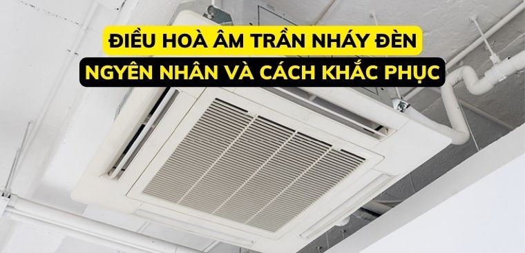 Điều hòa âm trần nháy đèn. Nguyên nhân và cách khắc phục