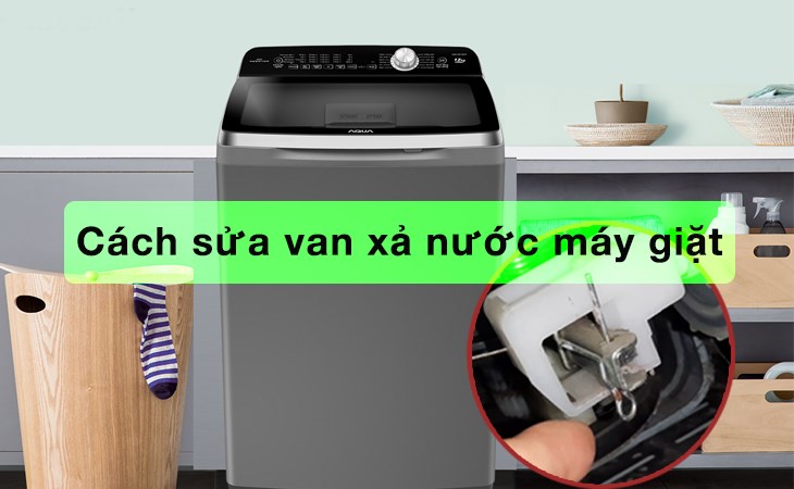 Hướng dẫn cách sửa van xả nước máy giặt đơn giản, hiệu quả