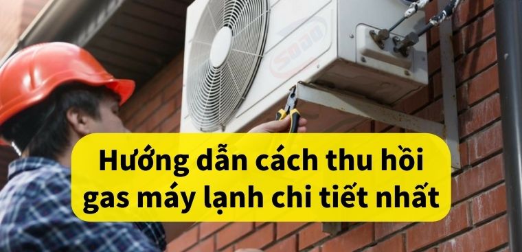 Hướng dẫn cách thu hồi gas máy lạnh chi tiết nhất
