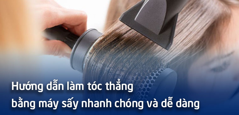 Hướng dẫn làm tóc thẳng bằng máy sấy nhanh chóng và dễ dàng