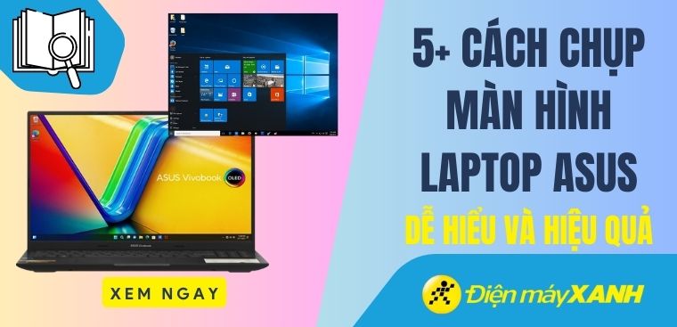 5+ cách chụp màn hình laptop ASUS cực dễ hiểu, hiệu quả
