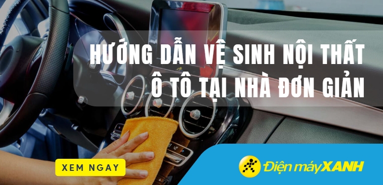 Hướng dẫn vệ sinh nội thất ô tô tại nhà đơn giản