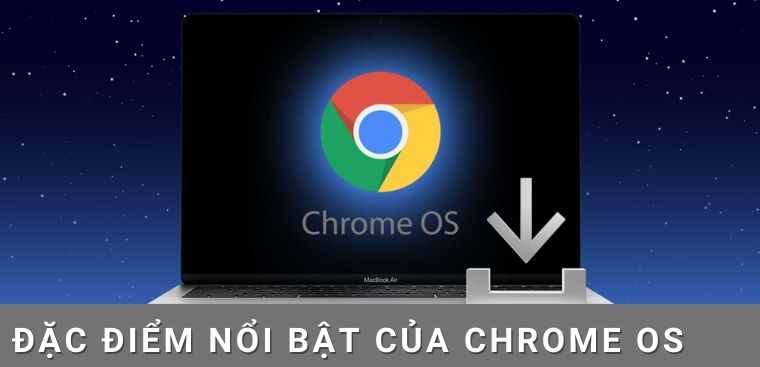 Hệ điều hành Chrome OS là gì? Đặc điểm nổi bật của Chrome OS