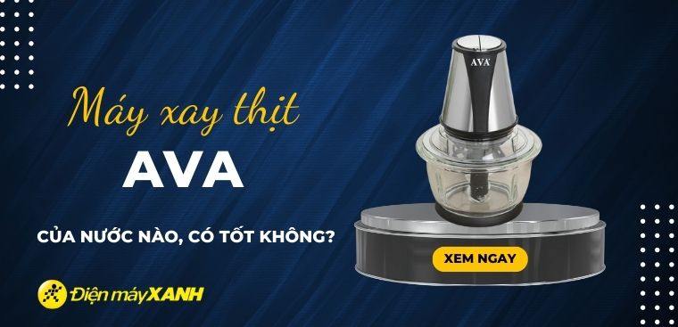 Máy xay thịt AVA có tốt không? Có nên mua không?