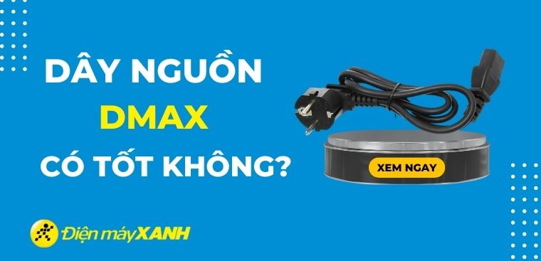 Dây nguồn DMAX của nước nào? Có tốt không? Có nên mua không?