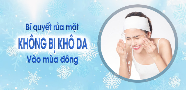 Bí quyết rửa mặt vào mùa đông không bị khô da hiệu quả nhất