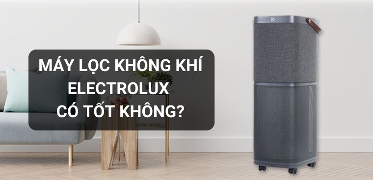 Máy lọc không khí Electrolux có tốt không? Có nên mua hay không?