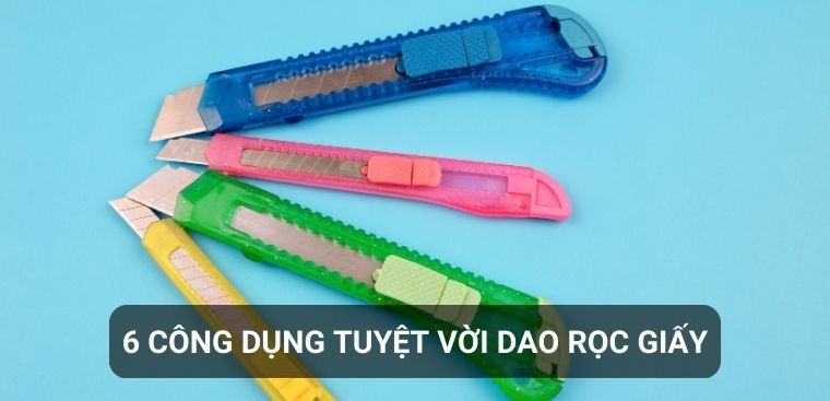 6 công dụng tuyệt vời dao rọc giấy mang lại mà bạn nên biết