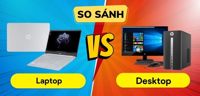Laptop là gì? So sánh laptop và desktop (máy tính để bàn)