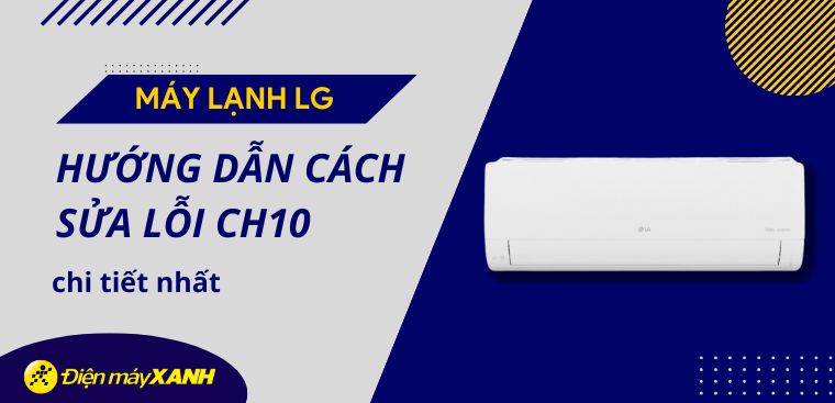 Hướng dẫn cách sửa lỗi CH10 trên máy lạnh LG chi tiết nhất
