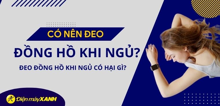 Có nên đeo đồng hồ khi ngủ? Đeo đồng hồ khi ngủ có hại hay có lợi