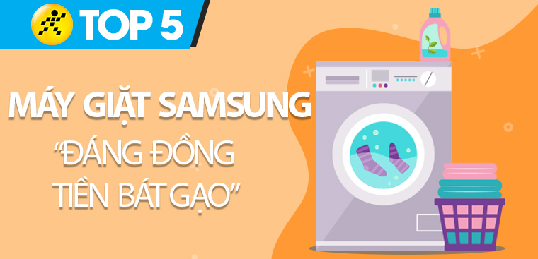Top 5 máy giặt Samsung "đáng đồng tiền bát gạo" nhất mà bạn nên mua