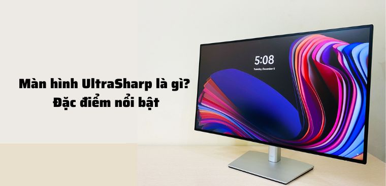 Màn hình UltraSharp là gì? Đặc điểm nổi bật của màn hình UltraSharp