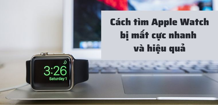 Tổng hợp cách tìm Apple Watch bị mất cực nhanh và hiệu quả