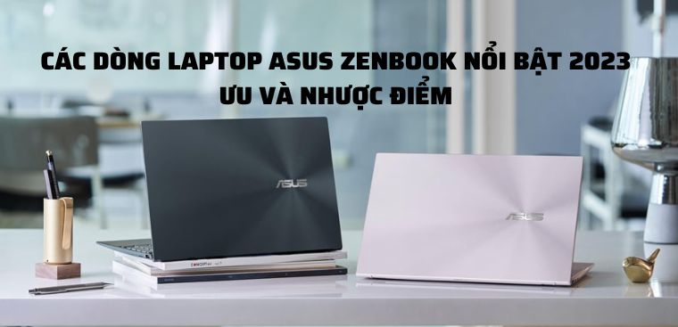 Máy tính xách tay ASUS ZenBook nổi bật 2023: Ưu điểm và nhược điểm của máy tính xách tay ASUS ZenBook