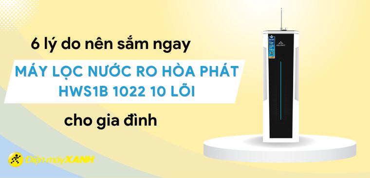 7 lý do nên sắm ngay máy lọc nước RO Hòa Phát HWS1B 1022 10 lõi cho gia đình