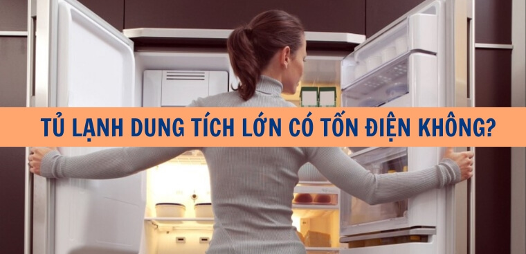 Tìm hiểu tủ lạnh dung tích lớn có tốn điện không?