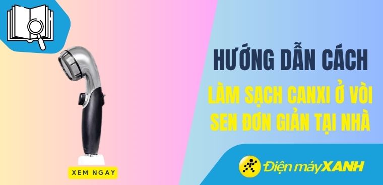 Hướng dẫn cách làm sạch cặn canxi ở vòi sen đơn giản ngay tại nhà