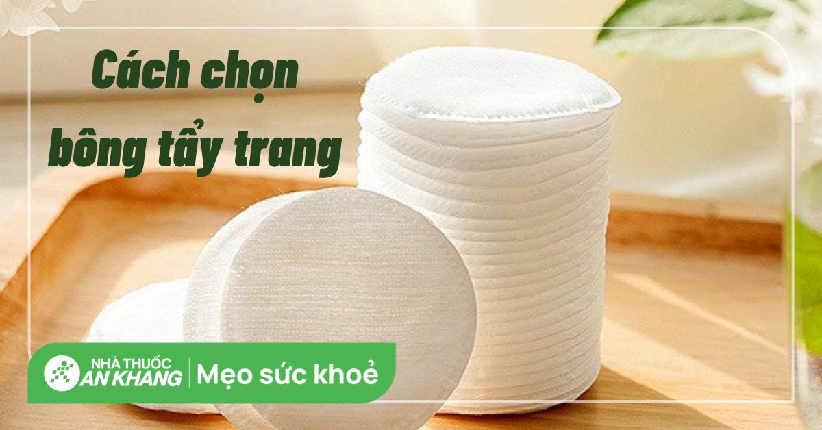 Cách chọn bông tẩy trang phù hợp, an toàn và không gây mụn, hại da