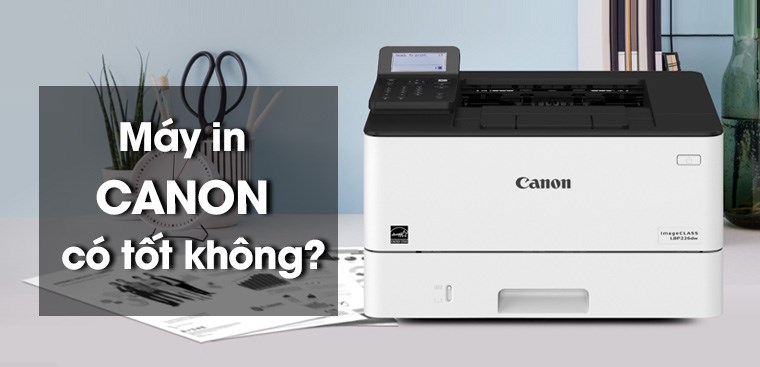 Máy in Canon của nước nào? Có tốt không? Có nên mua máy in Canon không?