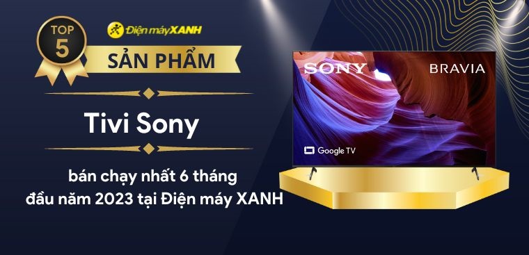 Top 5 tivi Sony bán chạy nhất 6 tháng đầu năm 2023 tại Kinh Nghiệm Hay