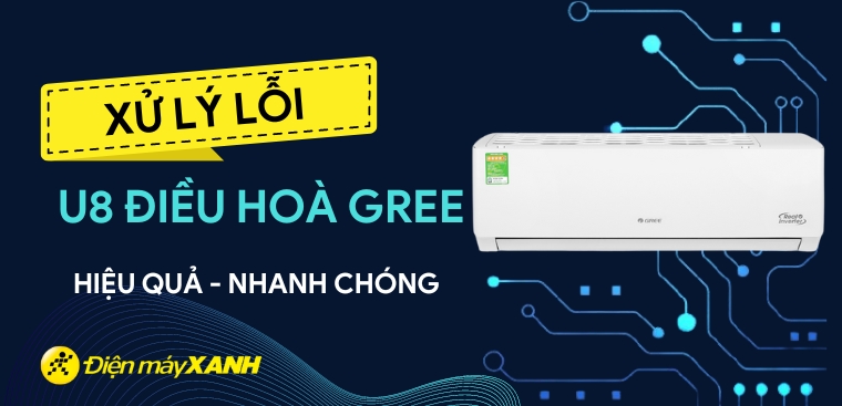 Các cách xử lý lỗi U8 điều hoà Gree hiệu quả, nhanh chóng