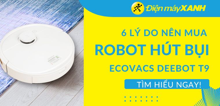 6 lý do nên mua Robot hút bụi Ecovacs Deebot T9 cho gia đình