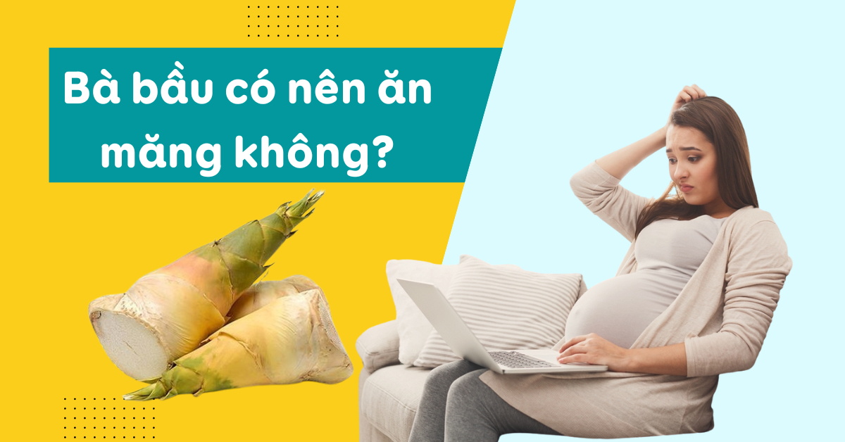 Bà bầu có nên ăn măng không? Bà bầu cần lưu ý gì khi ăn măng?