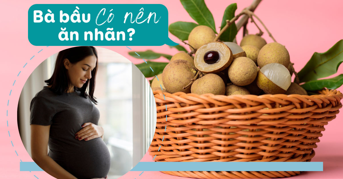 Bầu ăn nhãn được không? Lợi ích, lưu ý cho mẹ bầu ăn nhãn khi mang thai