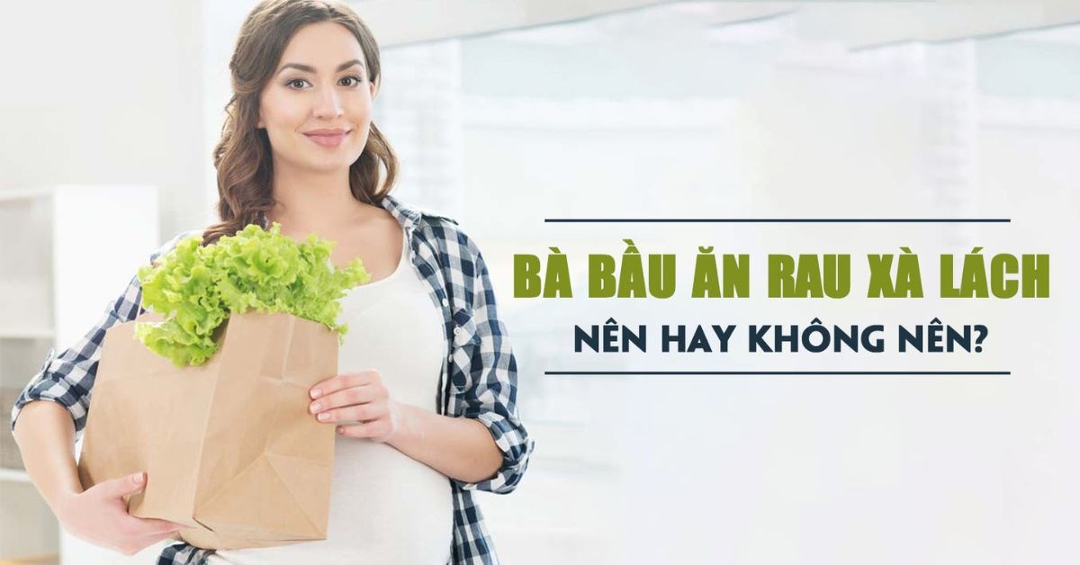 13+ Lợi ích tuyệt vời khi bà bầu ăn rau xà lách