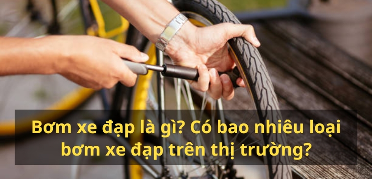Bơm xe đạp là gì? Có bao nhiêu loại bơm xe đạp trên thị trường?