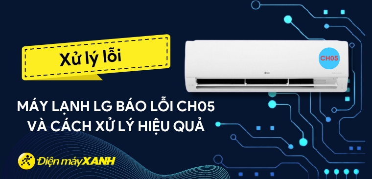 Bật mí cách sửa lỗi CH05 máy lạnh LG đơn giản, hiệu quả tại nhà