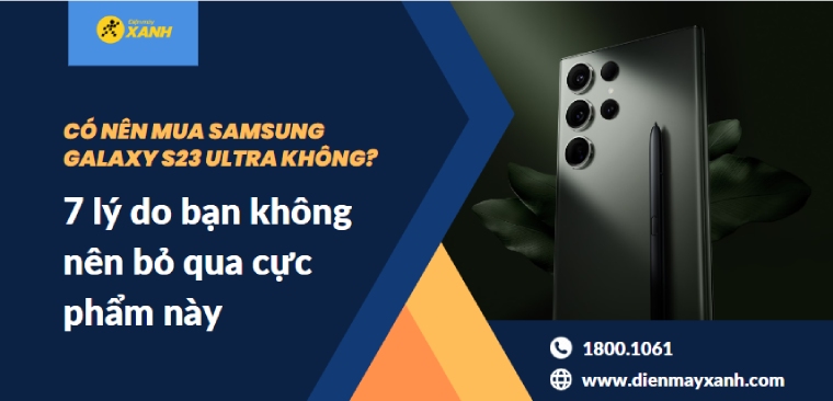Có nên mua Samsung Galaxy S23 Ultra không? 7 lý do bạn không nên bỏ qua cực phẩm này