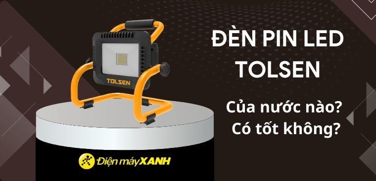Đèn pin LED Tolsen của nước nào? Có tốt không? Có nên mua không?