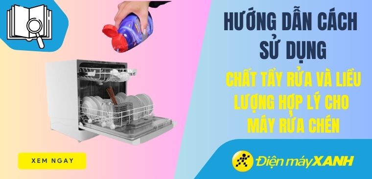 Hướng dẫn cách sử dụng chất tẩy rửa và liều lượng hợp lý cho máy rửa chén