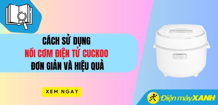 Hướng dẫn cách sử dụng nồi cơm điện tử Cuckoo đơn giản và hiệu quả