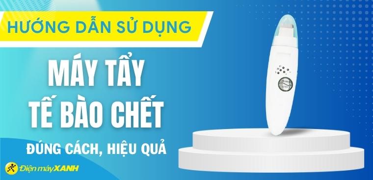 Hướng dẫn sử dụng máy tẩy tế bào chết đúng cách, hiệu quả