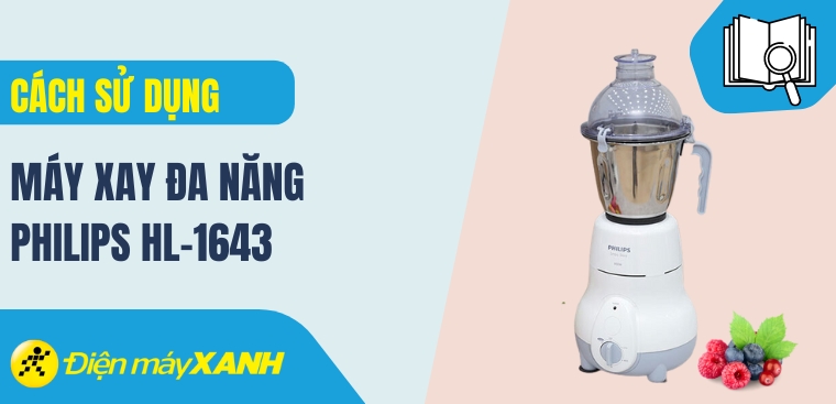 Hướng dẫn sử dụng máy xay đa năng Philips HL-1643 đơn giản bạn nên biết
