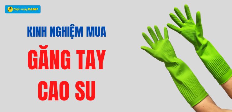 Kinh nghiệm chọn mua găng tay cao su để rửa chén bát cho gia đình