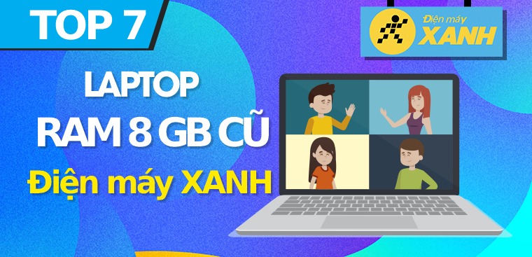 Top 7 laptop RAM 8 GB cũ giá rẻ, đáng mua nhất tại Điện máy XANH