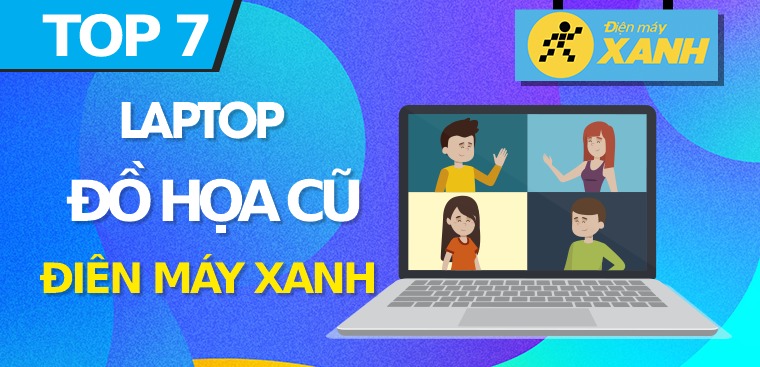 Top 7 laptop cũ cho dân đồ họa tốt nhất tại Điện máy XANH