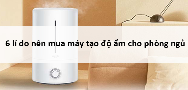 6 lí do nên mua máy tạo độ ẩm cho phòng ngủ