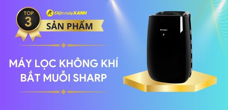 Top 3 máy lọc không khí Sharp có tính năng bắt muỗi tiện lợi tại Điện máy XANH