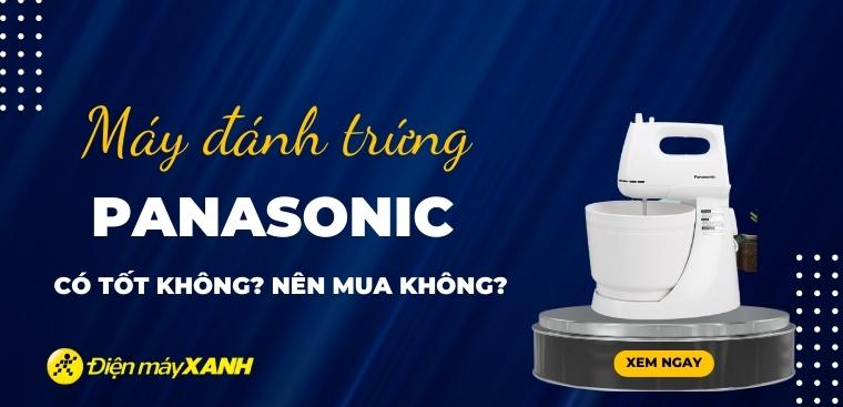 Máy đánh trứng Panasonic có tốt không? Có nên mua không?