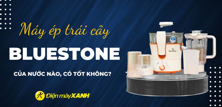 Máy ép trái cây BlueStone của nước nào? Có tốt không? Có nên mua không?