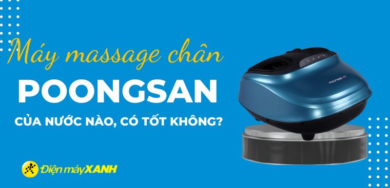 Máy massage chân Poongsan của nước nào? Có tốt không?